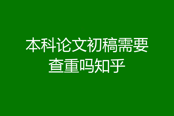 本科论文初稿需要查重吗知乎