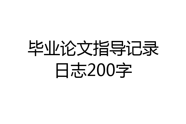 毕业论文指导记录日志200字
