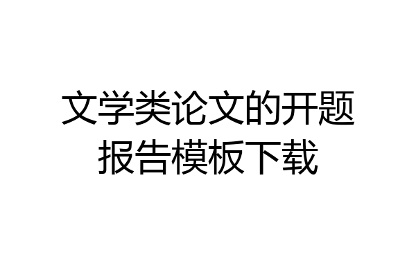 文学类论文的开题报告模板下载