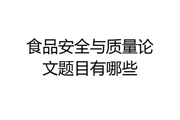 食品安全与质量论文题目有哪些
