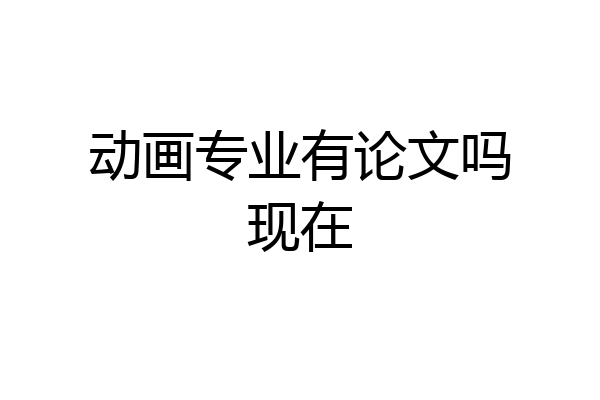 动画专业有论文吗现在