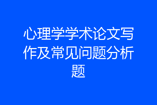 心理学学术论文写作及常见问题分析题