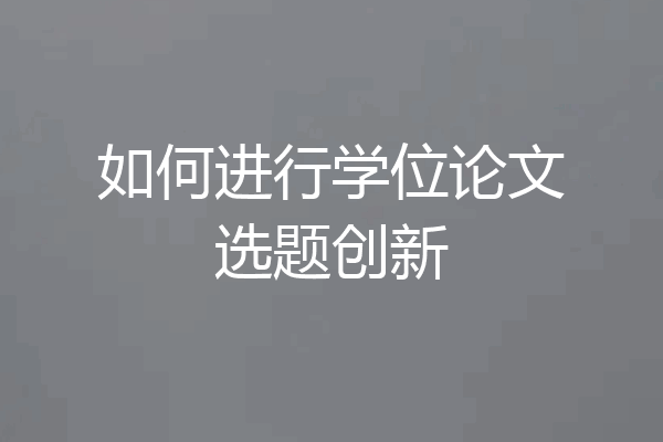 如何进行学位论文选题创新