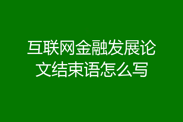 互联网金融发展论文结束语怎么写