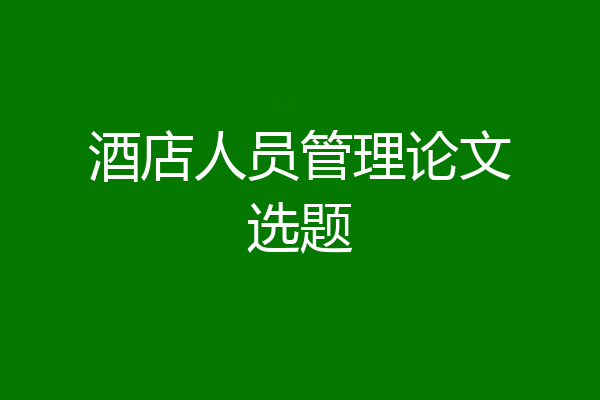 酒店人员管理论文选题