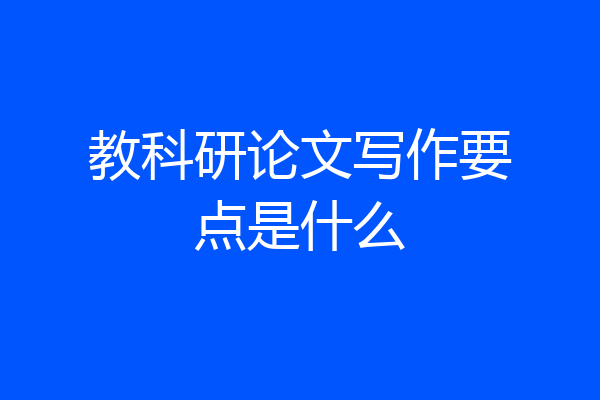 教科研论文写作要点是什么