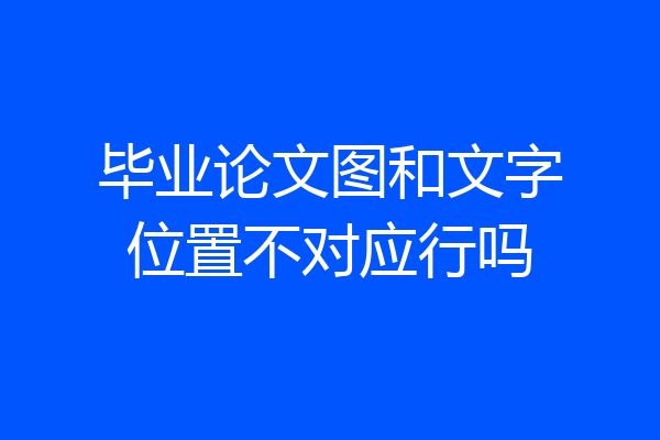 毕业论文图和文字位置不对应行吗