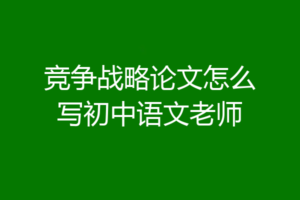 竞争战略论文怎么写初中语文老师