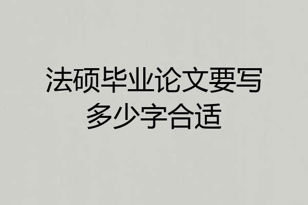 法硕毕业论文要写多少字合适