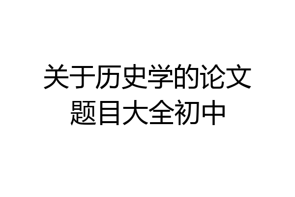 关于历史学的论文题目大全初中