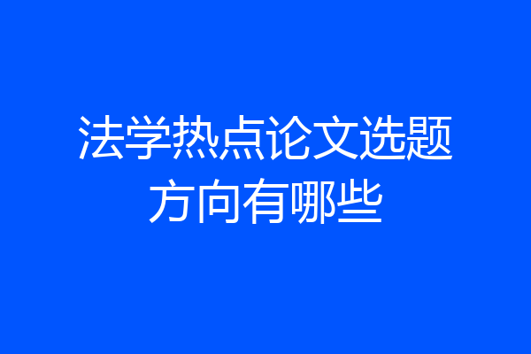 法学热点论文选题方向有哪些