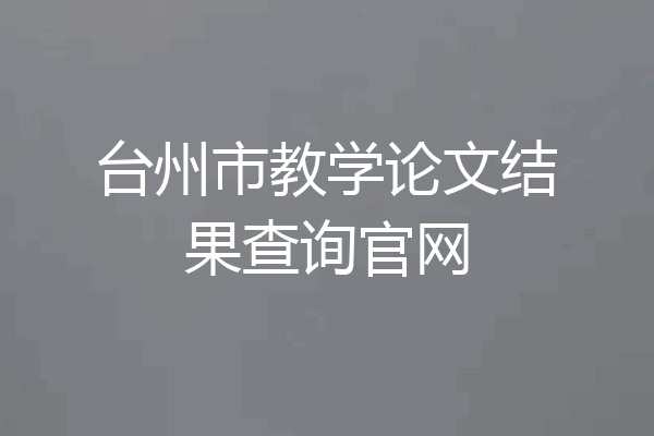 台州市教学论文结果查询官网
