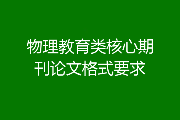 物理教育类核心期刊论文格式要求