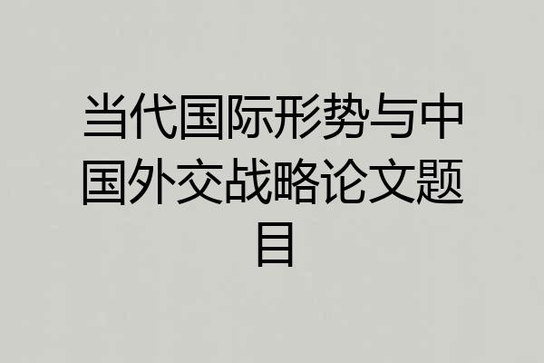 当代国际形势与中国外交战略论文题目