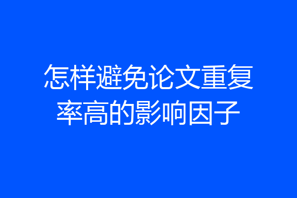 怎样避免论文重复率高的影响因子