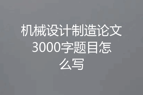 机械设计制造论文3000字题目怎么写