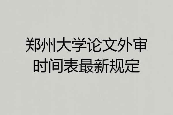 郑州大学论文外审时间表最新规定