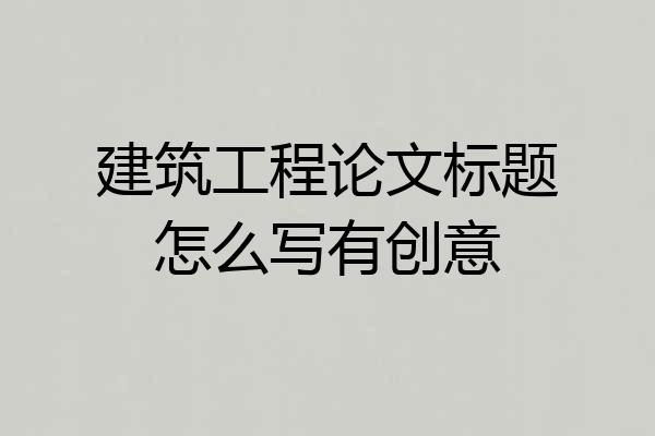 建筑工程论文标题怎么写有创意