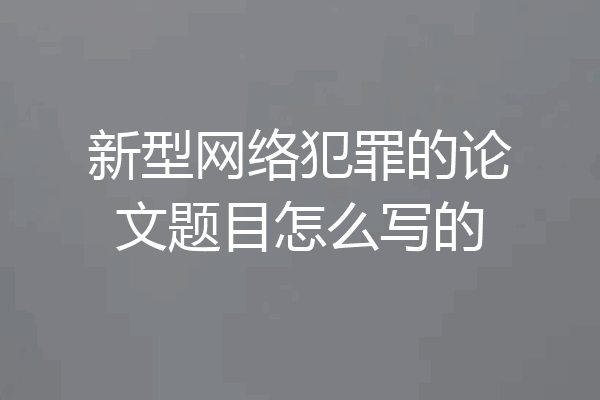 新型网络犯罪的论文题目怎么写的