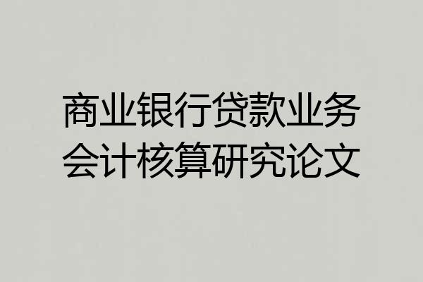 商业银行贷款业务会计核算研究论文