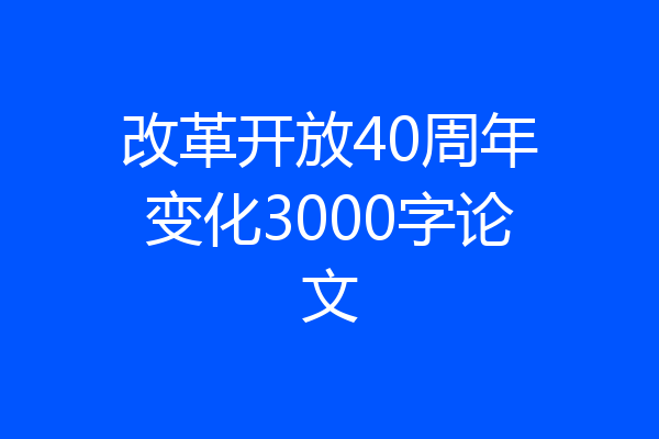 改革开放40周年变化3000字论文