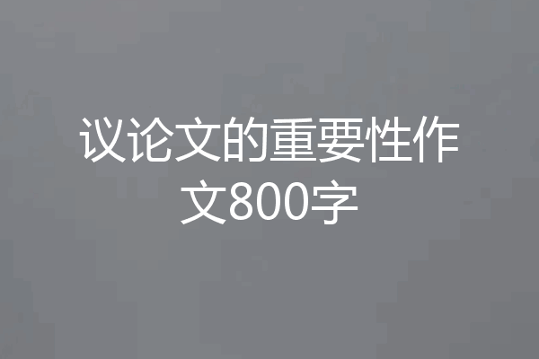 议论文的重要性作文800字