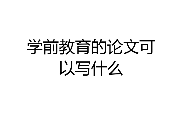 学前教育的论文可以写什么