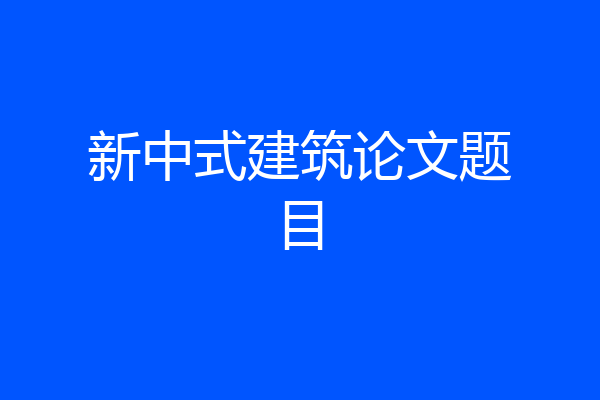 新中式建筑论文题目
