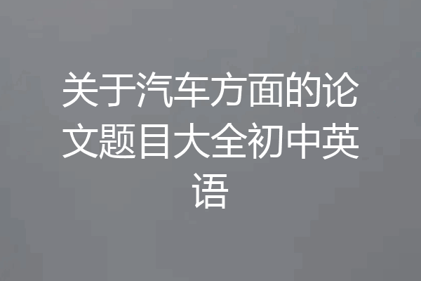 关于汽车方面的论文题目大全初中英语