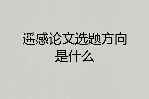 遥感论文选题方向是什么