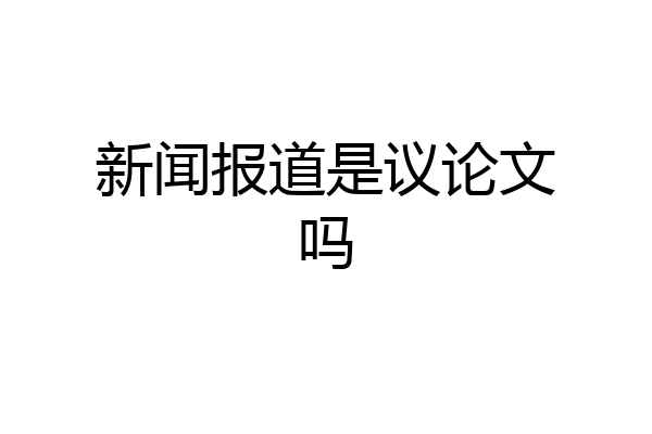 新闻报道是议论文吗