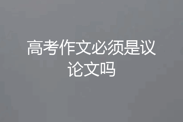 高考作文必须是议论文吗