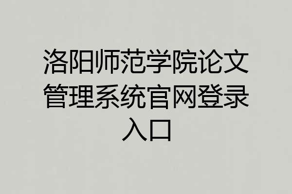 洛阳师范学院论文管理系统官网登录入口