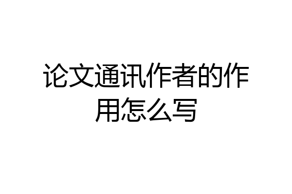 论文通讯作者的作用怎么写