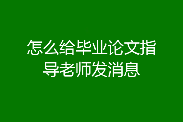 怎么给毕业论文指导老师发消息