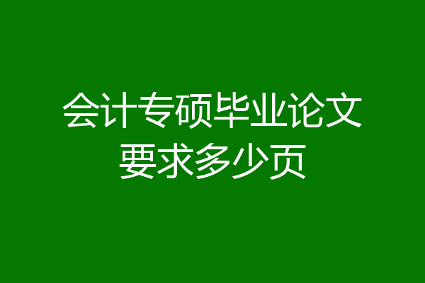 会计专硕毕业论文要求多少页