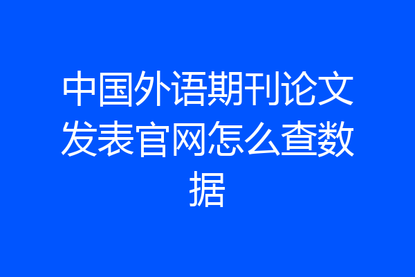 中国外语期刊论文发表官网怎么查数据