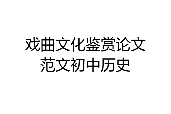 戏曲文化鉴赏论文范文初中历史