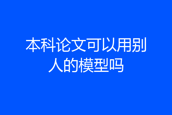 本科论文可以用别人的模型吗