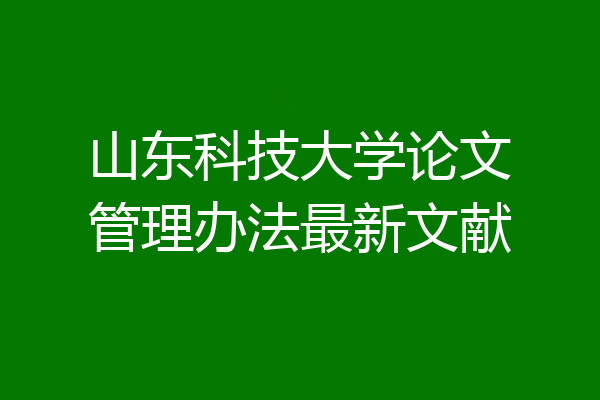 山东科技大学论文管理办法最新文献