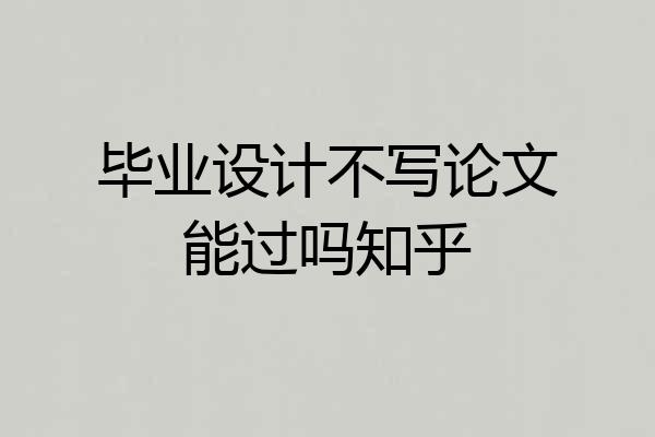 毕业设计不写论文能过吗知乎