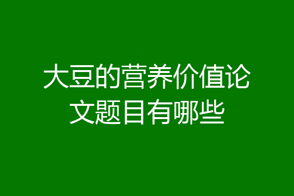 大豆的营养价值论文题目有哪些