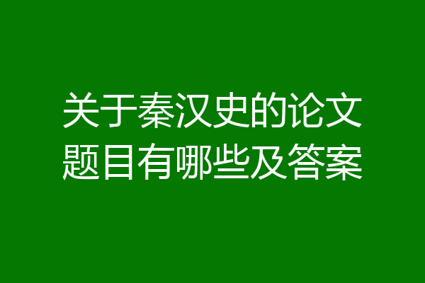 关于秦汉史的论文题目有哪些及答案