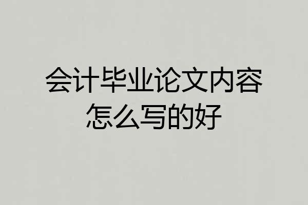 会计毕业论文内容怎么写的好