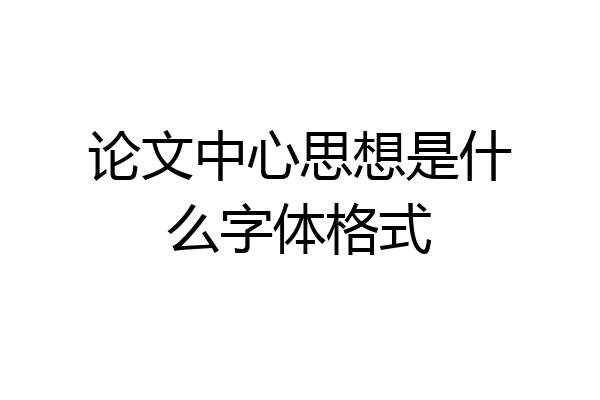 论文中心思想是什么字体格式
