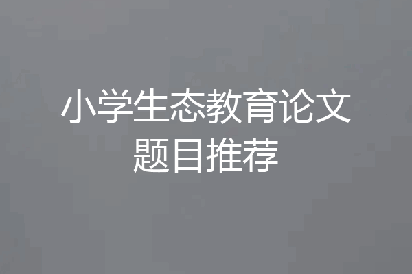 小学生态教育论文题目推荐