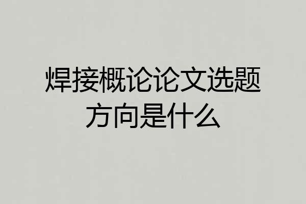 焊接概论论文选题方向是什么