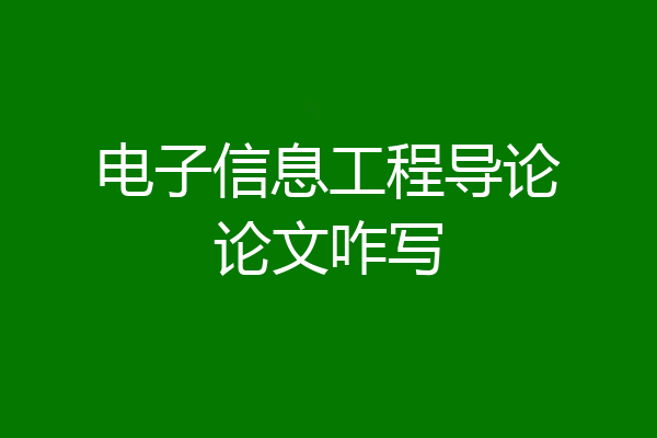 电子信息工程导论论文咋写