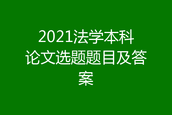 2021法学本科论文选题题目及答案
