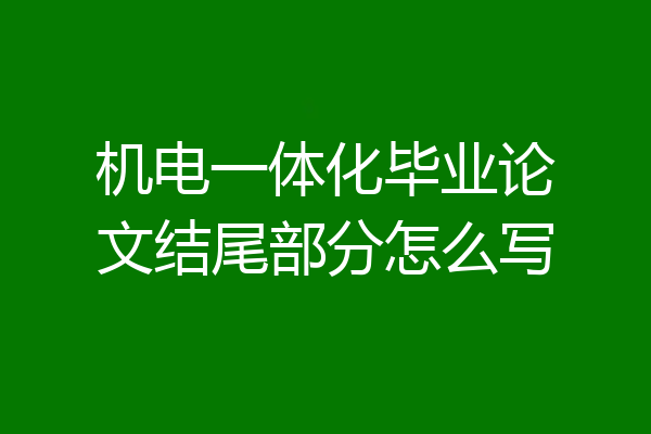 机电一体化毕业论文结尾部分怎么写